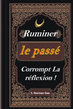 Ruminer Le passé Corrompt La Reflexion ! - Gee, S. Norman