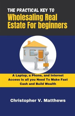 The Practical key to Wholesaling Real Estate for Beginners - Christopher, V. Matthews