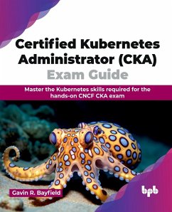 Certified Kubernetes Administrator (CKA) Exam Guide - Bayfield, Gavin R.