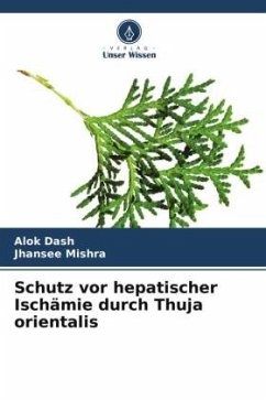Schutz vor hepatischer Ischämie durch Thuja orientalis - Dash, Alok;Mishra, Jhansee