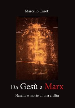 Da Gesù a Marx - Nascita e morte di una civiltà - Caroti, Marcello