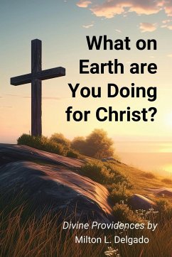 What on Earth are you Doing for Christ? - Delgado, Milton L