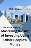 Mastering the Art of Investing Using Other People's Money (eBook, ePUB)