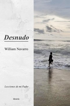 Desnudo: Lecciones de mi Padre (eBook, ePUB) - Navarro, William; Editores, Librerío