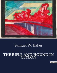 THE RIFLE AND HOUND IN CEYLON - Baker, Samuel W.