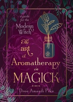 The Art of Aromatherapy in Magick - Pike, Dree Amandi