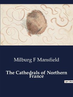 The Cathedrals of Northern France - Mansfield, Milburg F