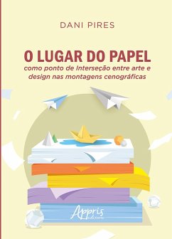 O Lugar do Papel como Ponto de Interseção Entre Arte e Design nas Montagens Cenográficas (eBook, ePUB) - Pires, Dani