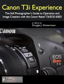 Canon T3i Experience - The Still Photographer's Guide to Operation and Image Creation with the Canon Rebel T3i / EOS 600D (eBook, ePUB)