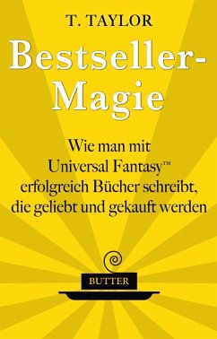 Bestseller-Magie - Wie man mit Universal Fantasy erfolgreich Bu¨cher schreibt, die geliebt und gekauft werden (eBook, ePUB) - Taylor, T.