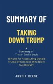 Summary of Taking Down Trump by Tristan Snell: 12 Rules for Prosecuting Donald Trump by Someone Who Did It Successfully (eBook, ePUB)