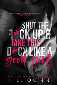 Shut the F*ck up and Take this D*ck Like a Good Girl (Bad Men Possessing Good Girls, #1) (eBook, ePUB) - Donn, Kl