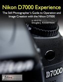 Nikon D7000 Experience - The Still Photographer's Guide to Operation and Image Creation with the Nikon D7000 (eBook, ePUB)