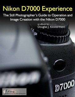 Nikon D7000 Experience - The Still Photographer's Guide to Operation and Image Creation with the Nikon D7000 (eBook, ePUB) - Klostermann, Douglas