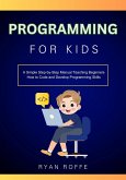 Programming for Kids: A Simple Step-by-Step Manual Teaching Beginners How to Code and Develop Programming Skills (eBook, ePUB)