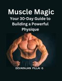 Muscle Magic: Your 30-Day Guide to Building a Powerful Physique (eBook, ePUB)