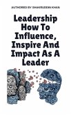 Leadership How To Influence, Inspire And Impact As A Leader (eBook, ePUB)