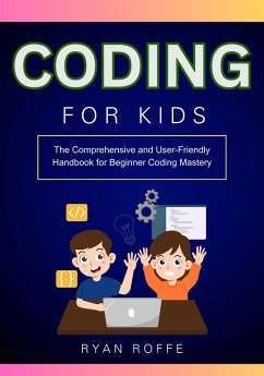 Coding for Kids: The Comprehensive and User-Friendly Handbook for Beginner Coding Mastery (eBook, ePUB) - Roffe, Ryan