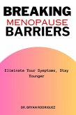 Breaking Menopause Barriers: Eliminate Your Symptoms, Stay Younger (eBook, ePUB)