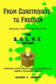 From Constraints to Freedom: Unleash Your Potential with the S.O.L.V.E Method (eBook, ePUB)