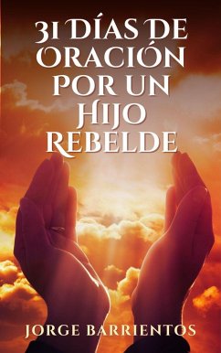 31 Días de Oración por un Hijo Rebelde (eBook, ePUB) - Barrientos, Jorge