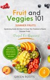 Fruit & Veggies 101 - Summer Fruits: Gardening Guide On How To Grow The Freshest & Ripest Summer Fruits (Perfect for Beginners)   Includes : Fruit Salad, Smoothies & Fruit Juices Recipes (eBook, ePUB)