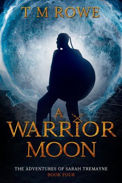 A Warrior Moon. The Adventures of Sarah Tremayne Book Four (eBook, ePUB) - Rowe, T M