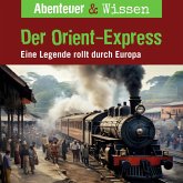 Abenteuer & Wissen, Der Orient-Express - Eine Legende rollt durch Europa (MP3-Download)