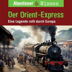 Abenteuer & Wissen, Der Orient-Express - Eine Legende rollt durch Europa (MP3-Download) - Wakonigg, Daniela