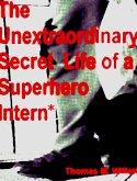 The Unextraordinary Secret Life of a Superhero Intern (eBook, ePUB) The Unextraordinary Secret Life of a Superhero Intern (eBook, ePUB)