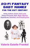 Sci-Fi Fantasy Baby Names for the Twenty-First Century: Anime, Authors, Actors, Dark Lords, Disney Princesses, Myth, Magic, Mayhem, Superheroes, Scientists, and Everything Else (eBook, ePUB)