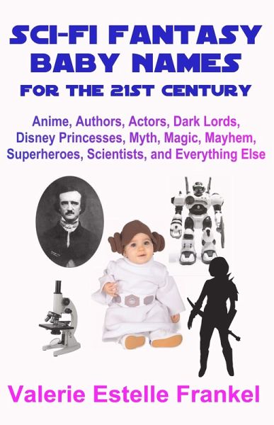 Sci-Fi Fantasy Baby Names for the Twenty-First Century: Anime, Authors, Actors, Dark Lords, Disney Princesses, Myth, Magic, Mayhem, Superheroes, Scientists, and Everything Else (eBook, ePUB) Sci-Fi Fantasy Baby Names for the Twenty-First Century: Anime, Authors, Actors, Dark Lords, Disney Princesses, Myth, Magic, Mayhem, Superheroes, Scientists, and Everything Else (eBook, ePUB)