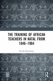 The Training of African Teachers in Natal from 1846-1964 (eBook, PDF)