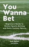You Wanna Bet, Beginners Guide to Online 2nd Edition Sports Betting and Daily Fantasy Sports (eBook, ePUB)