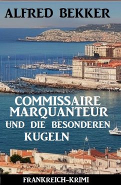 Commissaire Marquanteur und die besonderen Kugeln: Frankreich Krimi (eBook, ePUB) - Bekker, Alfred