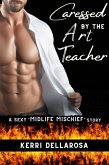 Caressed by the Art Teacher: A Sexy "Midlife Mischief" Story (eBook, ePUB) Caressed by the Art Teacher: A Sexy "Midlife Mischief" Story (eBook, ePUB)