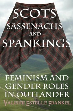 Scots, Sassenachs, and Spankings: Feminism and Gender Roles in Outlander (eBook, ePUB) - Frankel, Valerie Estelle