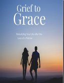 Grief to Grace Rebuilding Your Life after the Loss of a Partner (eBook, ePUB)