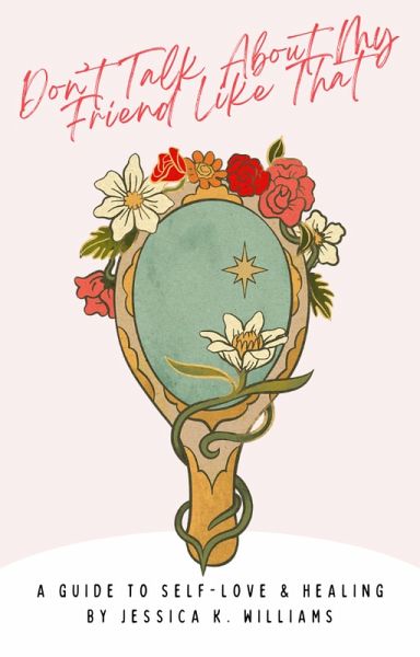 Don't Talk About My Friend Like That: A Guide to Self-Love & Healing (eBook, ePUB) Don't Talk About My Friend Like That: A Guide to Self-Love & Healing (eBook, ePUB)