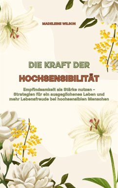 Cover Die Kraft der Hochsensibilität: Empfindsamkeit als Stärke nutzen - Strategien für ein ausgeglichenes Leben und mehr Lebensfreude bei hochsensiblen Menschen (eBook, ePUB)