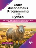 Learn Autonomous Programming with Python: Utilize Python's Capabilities in Artificial Intelligence, Machine Learning, Deep Learning and Robotic Process Automation (eBook, ePUB)