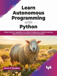 Learn Autonomous Programming with Python: Utilize Python's Capabilities in Artificial Intelligence, Machine Learning, Deep Learning and Robotic Process Automation (eBook, ePUB) - Divadkar, Varun P