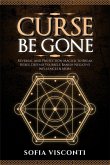 Curse Be Gone: Reversal and Protection Magick to Break Hexes, Defend Yourself, Banish Negative Influences & More (eBook, ePUB)