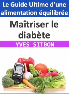 Maîtriser le diabète : Le Guide Ultime d'une alimentation équilibrée (eBook, ePUB) - Sitbon, Yves