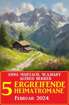 5 Ergreifende Heimatromane Februar 2024 (eBook, ePUB) - Bekker, Alfred; Martach, Anna