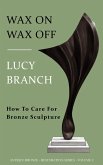 Wax On Wax Off How To Care For Bronze Sculpture (Antique Bronze Restoration, #2) (eBook, ePUB)