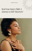 Heal Your Inner Child A Journey to Self-Discovery (eBook, ePUB) Heal Your Inner Child A Journey to Self-Discovery (eBook, ePUB)