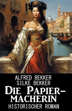 Die Papiermacherin: Historischer Roman (eBook, ePUB) - Bekker, Alfred; Bekker, Silke