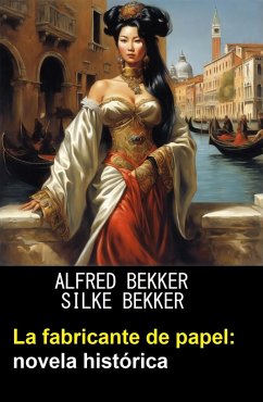 La fabricante de papel: novela histórica (eBook, ePUB) - Bekker, Alfred; Bekker, Silke