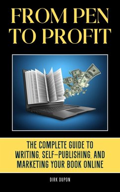From Pen to Profit: The Complete Guide To writing, Self-Publishing And Marketing Your Book Online (eBook, ePUB) - Dupon, Dirk